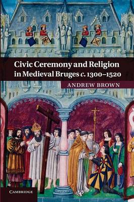 Civic Ceremony and Religion in Medieval Bruges c.1300-1520 (Paperback)