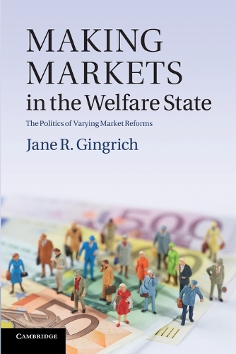Making Markets in the Welfare State: The Politics of Varying Market Reforms - Cambridge Studies in Comparative Politics (Paperback)