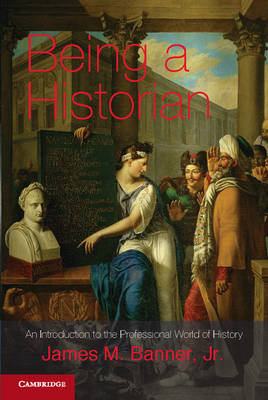 Being a Historian: An Introduction to the Professional World of History (Paperback)