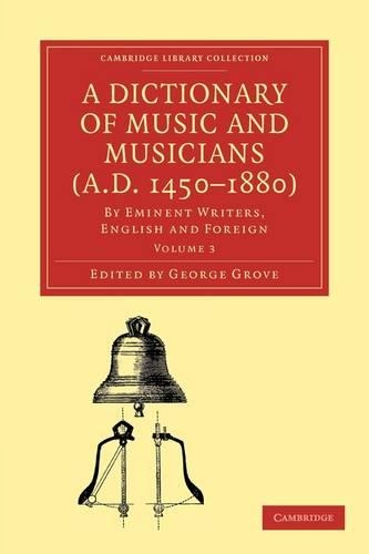 A A Dictionary of Music and Musicians (A.D. 1450-1880) 5 Volume Paperback Set A Dictionary of Music and Musicians (A.D. 1450-1880): Volume 3 - Cambridge Library Collection - Music (Paperback)