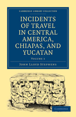 Incidents of Travel in Central America, Chiapas, and Yucatan - Cambridge Library Collection - Archaeology (Paperback)