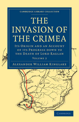 The Invasion of the Crimea: Its Origin and an Account of its Progress Down to the Death of Lord Raglan - Cambridge Library Collection - Naval and Military History Volume 2 (Paperback)