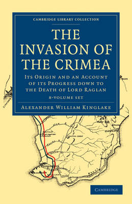 The Invasion of the Crimea 8 Volume Paperback Set: Its Origin and an Account of its Progress Down to the Death of Lord Raglan - Cambridge Library Collection - Naval and Military History