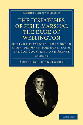The The Dispatches of Field Marshal the Duke of Wellington 8 Volume Set The Dispatches of Field Marshal the Duke of Wellington: Volume 3 - Cambridge Library Collection - Naval and Military History (Paperback)