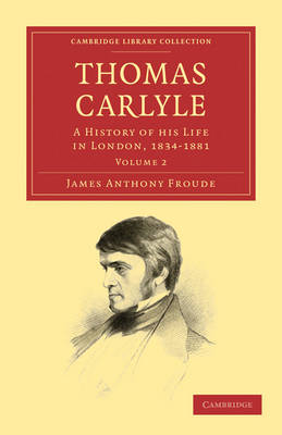 Thomas Carlyle: A History of his Life in London, 1834-1881 - Cambridge Library Collection - Literary Studies (Paperback)