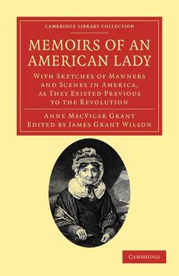 Memoirs of an American Lady: With Sketches of Manners and Scenes in America, as They Existed Previous to the Revolution - Cambridge Library Collection - North American History (Paperback)