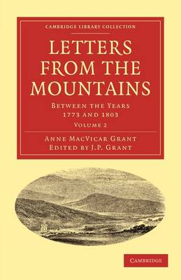 Letters from the Mountains: Being the Correspondence with her Friends between the Years 1773 and 1803 of Mrs Grant of Laggan - Letters from the Mountains 2 Volume Set (Paperback)