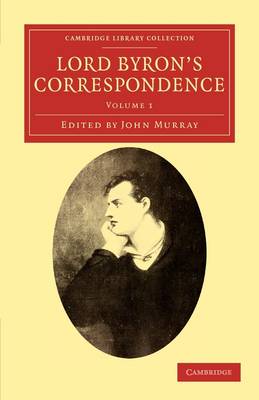 Lord Byron's Correspondence: Chiefly with Lady Melbourne, Mr. Hobhouse, the Hon. Douglas Kinnaird, and P. B. Shelley - Cambridge Library Collection - Literary Studies (Paperback)