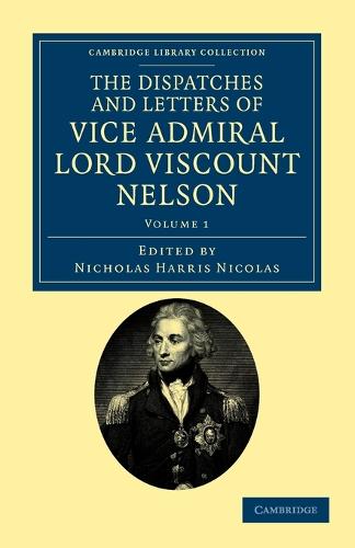 The Dispatches and Letters of Vice Admiral Lord Viscount Nelson - Cambridge Library Collection - Naval and Military History (Paperback)