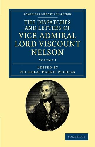 The Dispatches and Letters of Vice Admiral Lord Viscount Nelson - Cambridge Library Collection - Naval and Military History (Paperback)