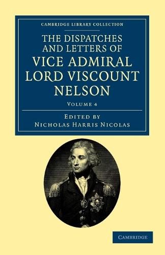 The Dispatches and Letters of Vice Admiral Lord Viscount Nelson - Cambridge Library Collection - Naval and Military History (Paperback)