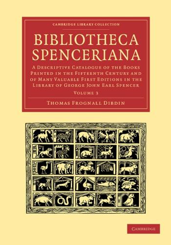 Bibliotheca Spenceriana: A Descriptive Catalogue of the Books Printed in the Fifteenth Century and of Many Valuable First Editions in the Library of George John Earl Spencer - Bibliotheca Spenceriana 4 Volume Set (Paperback)