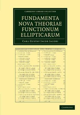 Fundamenta nova theoriae functionum ellipticarum - Cambridge Library Collection - Mathematics (Paperback)