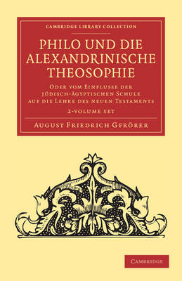 Philo und die Alexandrinische Theosophie: Oder vom Einflusse der Judisch-AEgyptischen Schule auf die Lehre des Neuen Testaments - Cambridge Library Collection - Biblical Studies