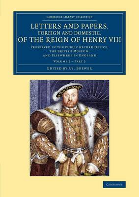 Letters and Papers, Foreign and Domestic, of the Reign of Henry VIII: Volume 2, Part 2: Preserved in the Public Record Office, the British Museum, and Elsewhere in England - Cambridge Library Collection - British and Irish History, 15th & 16th Centuries (Paperback)