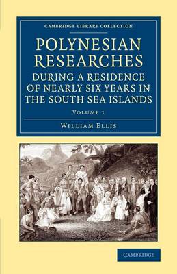 Polynesian Researches during a Residence of Nearly Six Years in the South Sea Islands 2 Volume Set Polynesian Researches during a Residence of Nearly Six Years in the South Sea Islands: Volume 1 - Cambridge Library Collection - History of Oceania (Paperback)