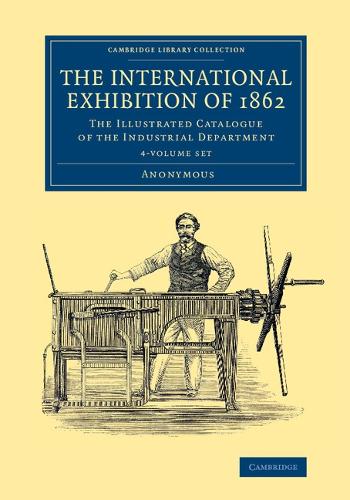 Cambridge Library Collection - Technology: The International Exhibition of 1862 4 Volume Set: The Illustrated Catalogue of the Industrial Department