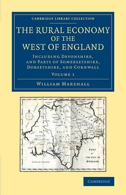 The Rural Economy of the West of England: Volume 1: Including Devonshire, and Parts of Somersetshire, Dorsetshire, and Cornwall - Cambridge Library Collection - British & Irish History, 17th & 18th Centuries (Paperback)