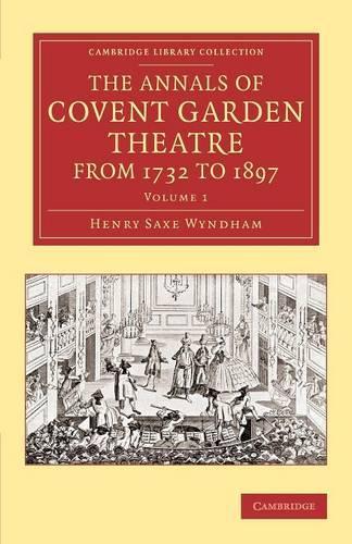 The Annals of Covent Garden Theatre from 1732 to 1897 - Cambridge Library Collection - Music (Paperback)