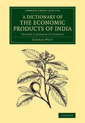 A Dictionary of the Economic Products of India: Volume 2, Cabbage to Cyperus - Cambridge Library Collection - Botany and Horticulture (Paperback)