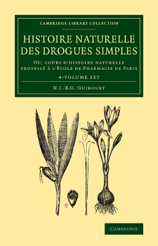 Histoire naturelle des drogues simples 4 Volume Set: Ou, cours d'histoire naturelle professe ... l'Ecole de Pharmacie de Paris - Cambridge Library Collection - History of Medicine