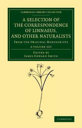A Selection of the Correspondence of Linnaeus, and Other Naturalists 2 Volume Set: From the Original Manuscripts - Cambridge Library Collection - Botany and Horticulture