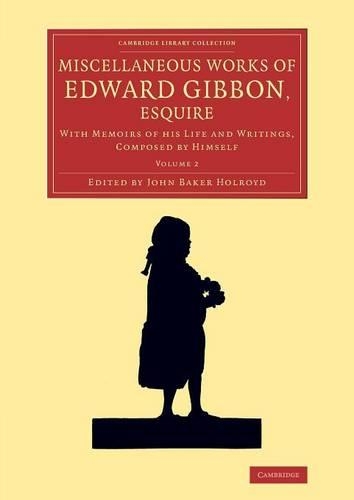 Miscellaneous Works of Edward Gibbon, Esquire 2 volume Set Miscellaneous Works of Edward Gibbon, Esquire: Volume 2 - Cambridge Library Collection - Literary Studies (Paperback)