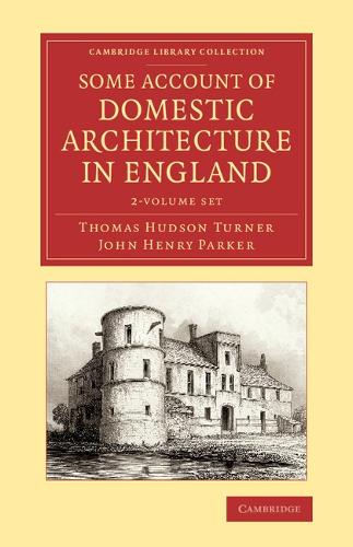 Some Account of Domestic Architecture in England 2 Volume Set: From Richard II to Henry VIII, with Numerous Illustrations of Existing Remains, from Original Drawings - Cambridge Library Collection - Art and Architecture