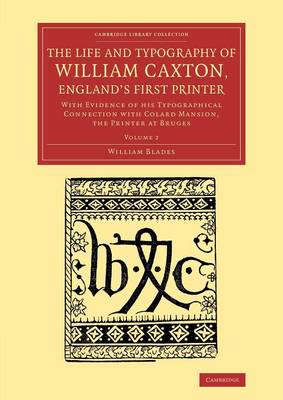The Life and Typography of William Caxton, England's First Printer: With Evidence of his Typographical Connection with Colard Mansion, the Printer at Bruges - Cambridge Library Collection - History of Printing, Publishing and Libraries (Paperback)