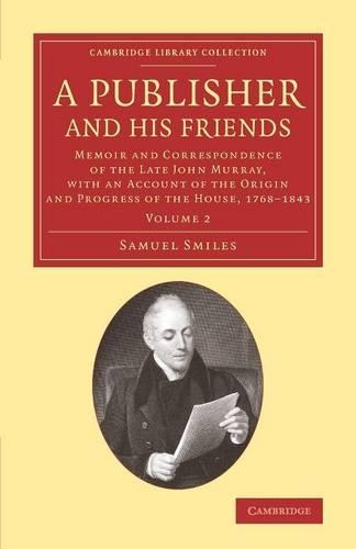 A Publisher and his Friends: Memoir and Correspondence of the Late John Murray, with an Account of the Origin and Progress of the House, 1768-1843 - Cambridge Library Collection - History of Printing, Publishing and Libraries (Paperback)