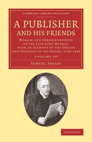 Cambridge Library Collection - History of Printing, Publishing and Libraries: A Publisher and his Friends 2 Volume Set: Memoir and Correspondence of the Late John Murray, with an Account of the Origin and Progress of the House, 1768-1843
