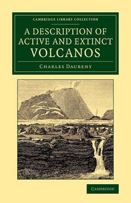 A Description of Active and Extinct Volcanos: With Remarks on their Origin, their Chemical Phaenomena, and the Character of their Products - Cambridge Library Collection - Earth Science (Paperback)