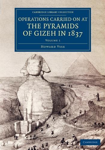 Operations Carried On at the Pyramids of Gizeh in 1837: Volume 1: With an Account of a Voyage into Upper Egypt, and an Appendix - Cambridge Library Collection - Egyptology (Paperback)
