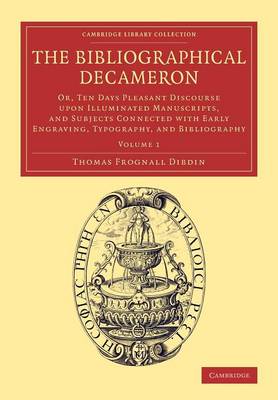 The Bibliographical Decameron: Or, Ten Days Pleasant Discourse upon Illuminated Manuscripts, and Subjects Connected with Early Engraving, Typography, and Bibliography - Cambridge Library Collection - History of Printing, Publishing and Libraries (Paperback)