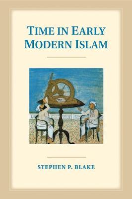 Time in Early Modern Islam: Calendar, Ceremony, and Chronology in the Safavid, Mughal and Ottoman Empires (Paperback)