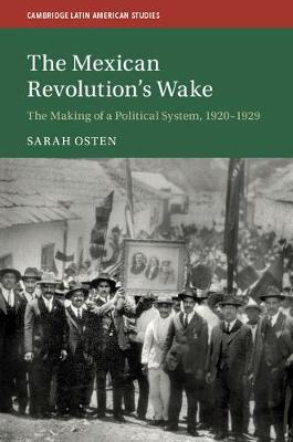 Cambridge Latin American Studies: The Mexican Revolution's Wake: The Making of a Political System, 1920-1929 Series Number 108 (Hardback)