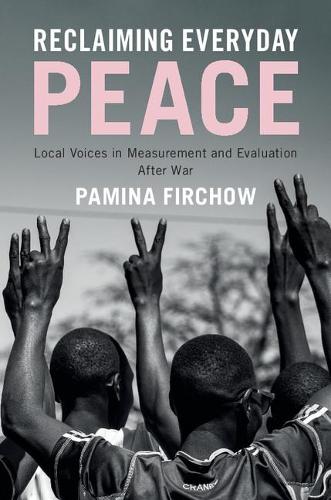 Reclaiming Everyday Peace: Local Voices in Measurement and Evaluation After War (Hardback)
