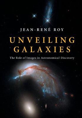 Unveiling Galaxies: The Role of Images in Astronomical Discovery (Hardback)