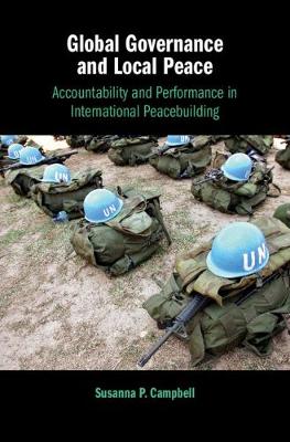 Global Governance and Local Peace: Accountability and Performance in International Peacebuilding (Hardback)