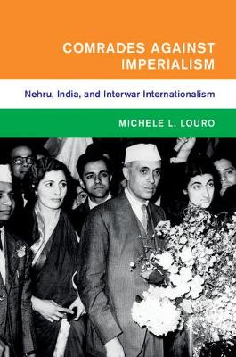 Global and International History: Comrades against Imperialism: Nehru, India, and Interwar Internationalism (Hardback)