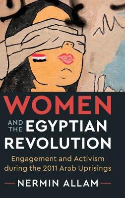 Women and the Egyptian Revolution: Engagement and Activism during the 2011 Arab Uprisings (Hardback)