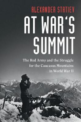 Cambridge Military Histories: At War's Summit : The Red Army and the Struggle for the Caucasus Mountains in World War II (Hardback)