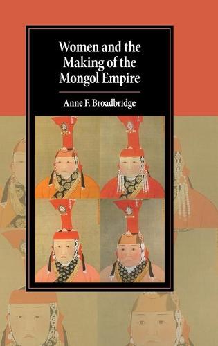 Cambridge Studies in Islamic Civilization: Women and the Making of the Mongol Empire (Hardback)