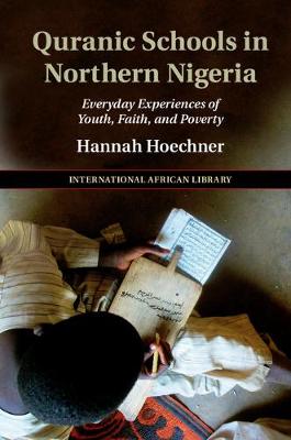 The International African Library: Quranic Schools in Northern Nigeria : Everyday Experiences of Youth, Faith, and Poverty Series Number 54 (Hardback)