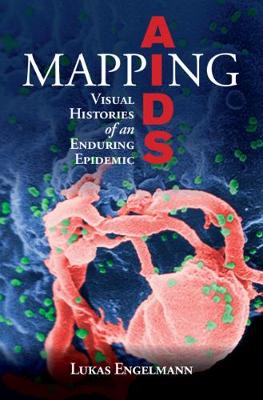 Mapping AIDS: Visual Histories of an Enduring Epidemic - Global Health Histories (Hardback)