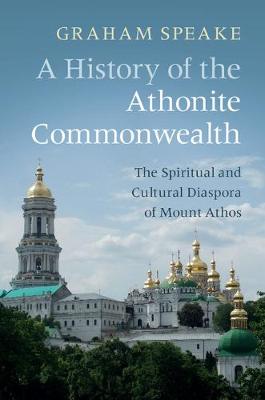 A History of the Athonite Commonwealth: The Spiritual and Cultural Diaspora of Mount Athos (Hardback)