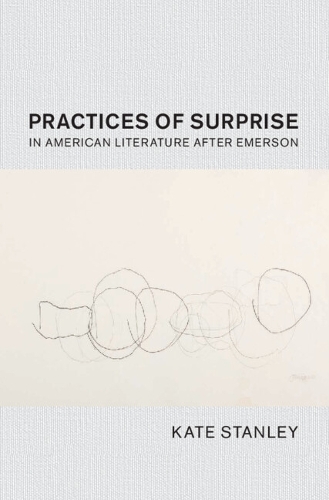 Cambridge Studies in American Literature and Culture: Practices of Surprise in American Literature After Emerson Series Number 180 (Hardback)