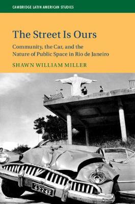Cambridge Latin American Studies: The Street Is Ours: Community, the Car, and the Nature of Public Space in Rio de Janeiro Series Number 111 (Hardback)
