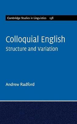 Colloquial English: Structure and Variation - Cambridge Studies in Linguistics 158 (Hardback)