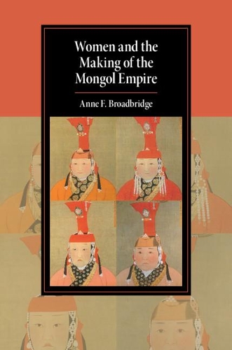 Cambridge Studies in Islamic Civilization: Women and the Making of the Mongol Empire (Paperback)